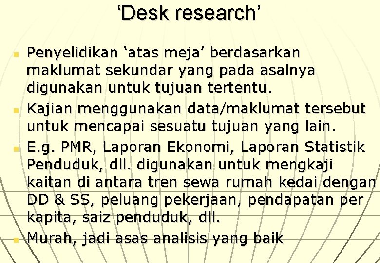 ‘Desk research’ n n Penyelidikan ‘atas meja’ berdasarkan maklumat sekundar yang pada asalnya digunakan