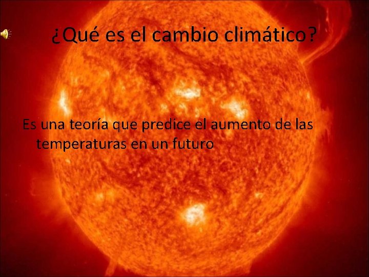 ¿Qué es el cambio climático? Es una teoría que predice el aumento de las