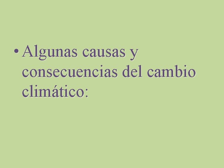  • Algunas causas y consecuencias del cambio climático: 