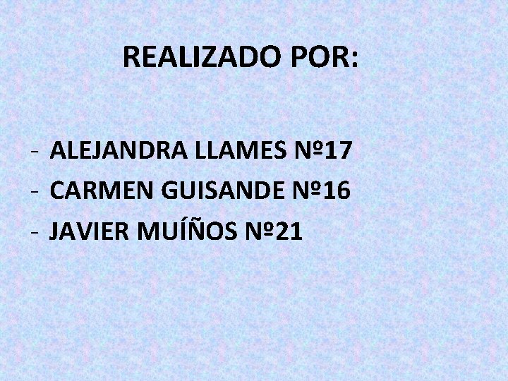 REALIZADO POR: - ALEJANDRA LLAMES Nº 17 - CARMEN GUISANDE Nº 16 - JAVIER