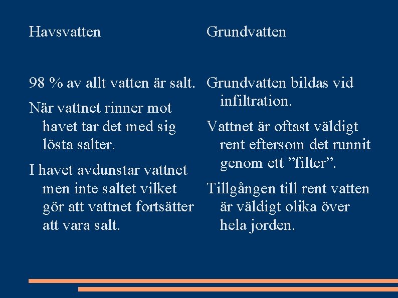 Havsvatten Grundvatten 98 % av allt vatten är salt. Grundvatten bildas vid infiltration. När