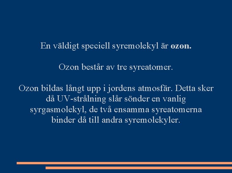 En väldigt speciell syremolekyl är ozon. Ozon består av tre syreatomer. Ozon bildas långt