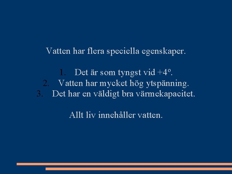 Vatten har flera speciella egenskaper. 1. Det är som tyngst vid +4º. 2. Vatten