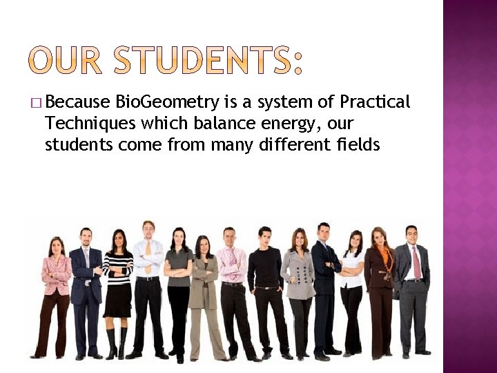 � Because Bio. Geometry is a system of Practical Techniques which balance energy, our