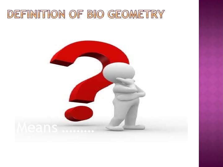 DEFINITION OF BIO GEOMETRY Means ……… 