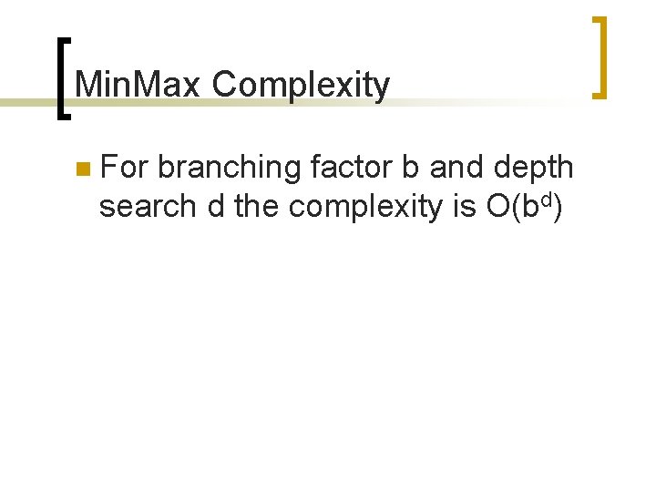 Min. Max Complexity n For branching factor b and depth search d the complexity