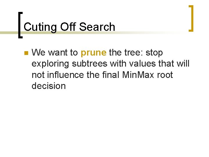 Cuting Off Search n We want to prune the tree: stop exploring subtrees with