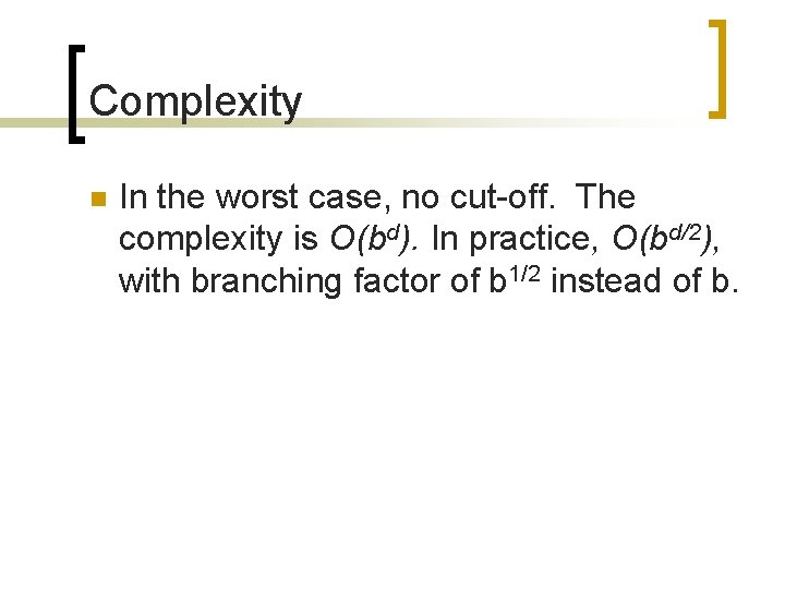 Complexity n In the worst case, no cut-off. The complexity is O(bd). In practice,