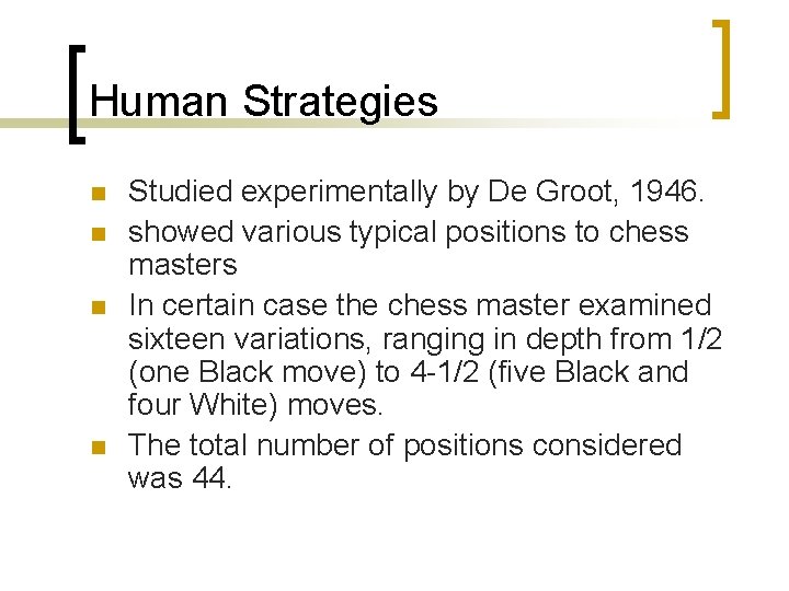 Human Strategies n n Studied experimentally by De Groot, 1946. showed various typical positions