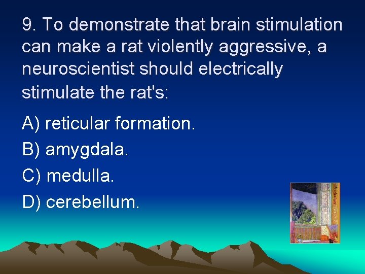 9. To demonstrate that brain stimulation can make a rat violently aggressive, a neuroscientist