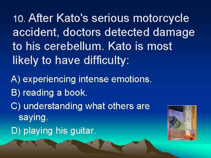 10. After Kato's serious motorcycle accident, doctors detected damage to his cerebellum. Kato is