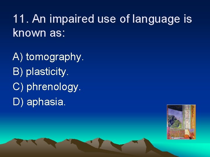 11. An impaired use of language is known as: A) tomography. B) plasticity. C)