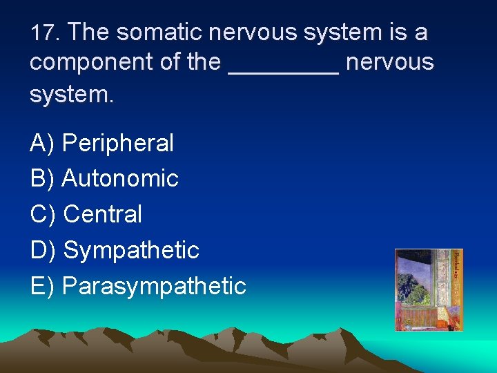 17. The somatic nervous system is a component of the ____ nervous system. A)