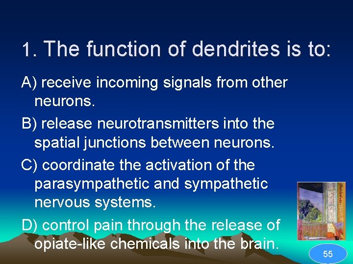 1. The function of dendrites is to: A) receive incoming signals from other neurons.
