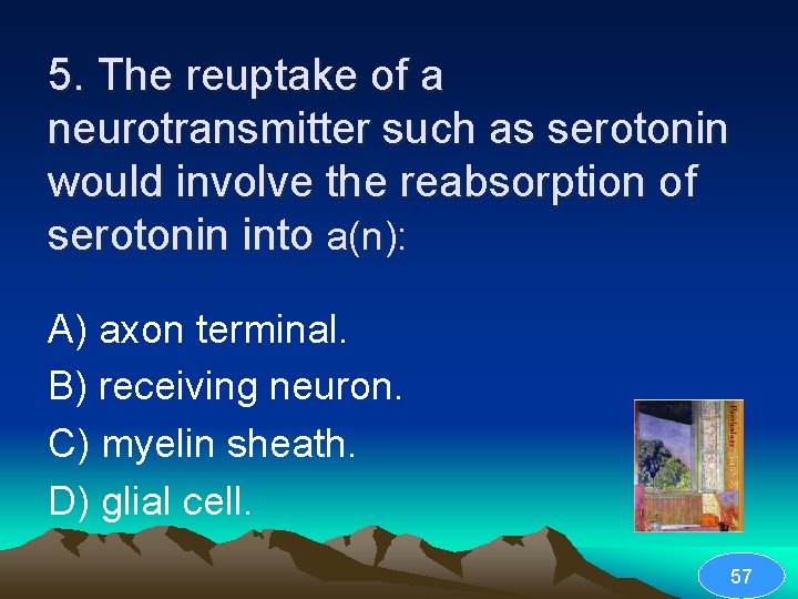 5. The reuptake of a neurotransmitter such as serotonin would involve the reabsorption of