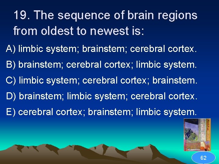 19. The sequence of brain regions from oldest to newest is: A) limbic system;