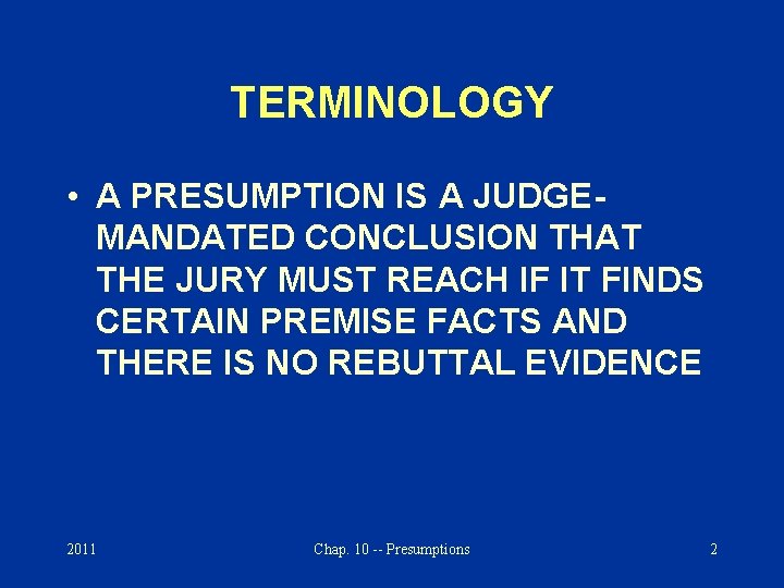 TERMINOLOGY • A PRESUMPTION IS A JUDGEMANDATED CONCLUSION THAT THE JURY MUST REACH IF