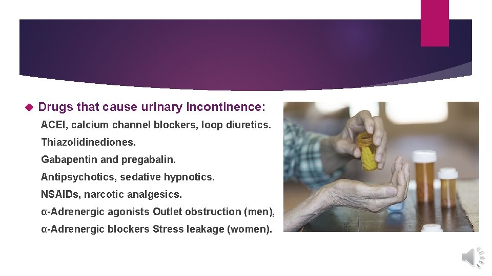  Drugs that cause urinary incontinence: ACEI, calcium channel blockers, loop diuretics. Thiazolidinediones. Gabapentin