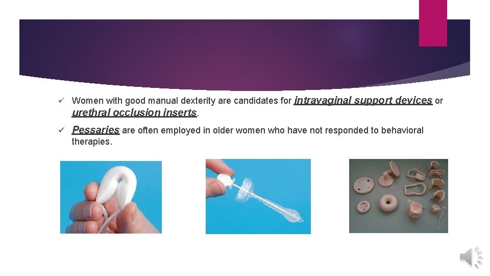 ü Women with good manual dexterity are candidates for intravaginal support devices or urethral