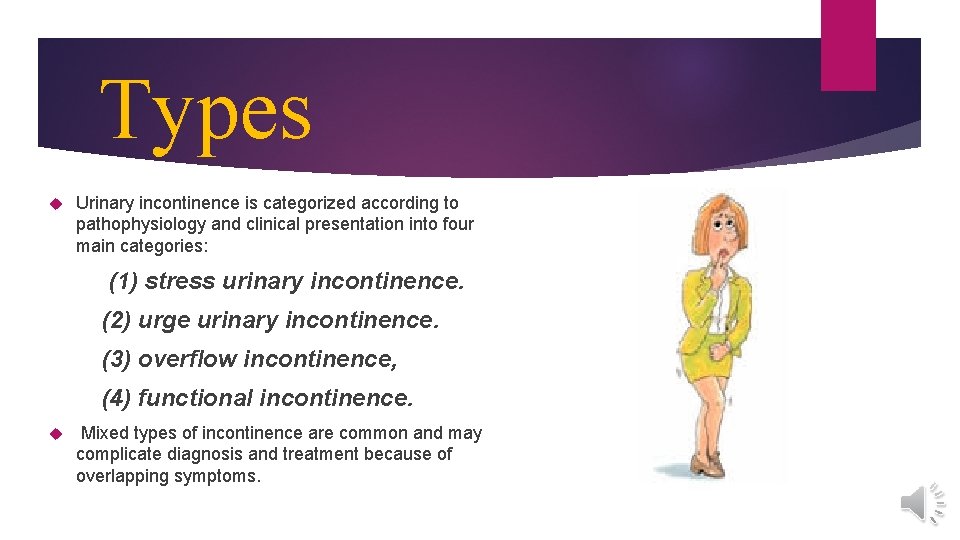 Types Urinary incontinence is categorized according to pathophysiology and clinical presentation into four main