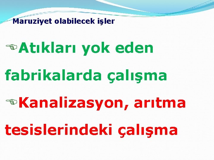 Maruziyet olabilecek işler EAtıkları yok eden fabrikalarda çalışma EKanalizasyon, arıtma tesislerindeki çalışma 