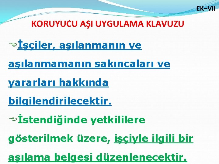 EK–VII KORUYUCU AŞI UYGULAMA KLAVUZU Eİşçiler, aşılanmanın ve aşılanmamanın sakıncaları ve yararları hakkında bilgilendirilecektir.