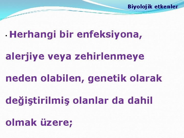 Biyolojik etkenler • Herhangi bir enfeksiyona, alerjiye veya zehirlenmeye neden olabilen, genetik olarak değiştirilmiş