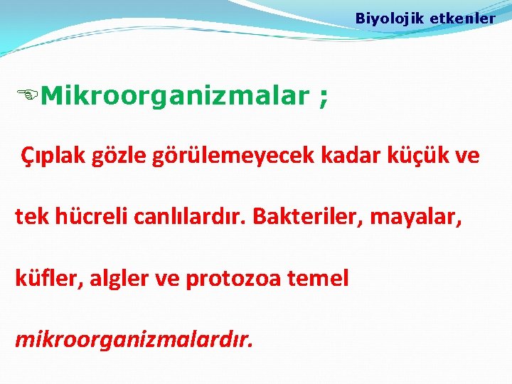 Biyolojik etkenler EMikroorganizmalar ; Çıplak gözle görülemeyecek kadar küçük ve tek hücreli canlılardır. Bakteriler,