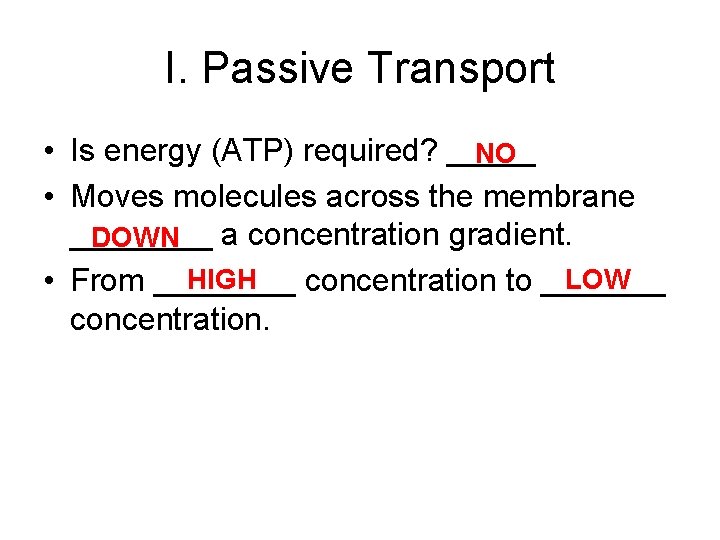 I. Passive Transport • Is energy (ATP) required? _____ NO • Moves molecules across