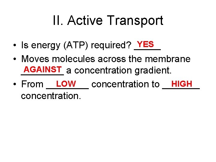 II. Active Transport YES • Is energy (ATP) required? _____ • Moves molecules across