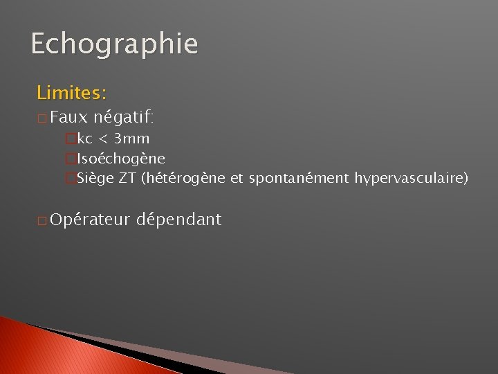 Echographie Limites: � Faux négatif: �kc < 3 mm �Isoéchogène �Siège ZT (hétérogène et