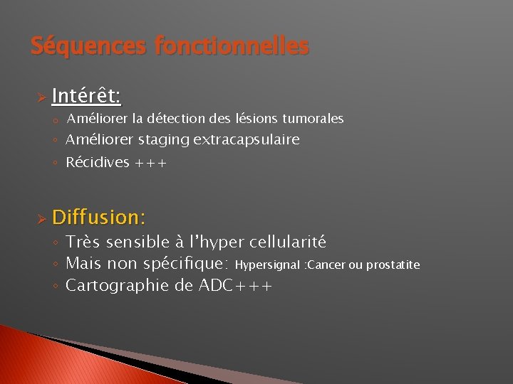 Séquences fonctionnelles Ø Intérêt: o Améliorer la détection des lésions tumorales ◦ Améliorer staging