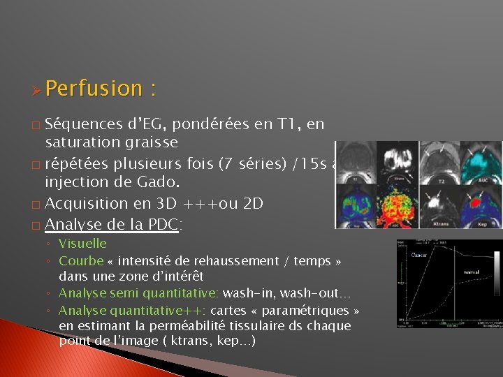 Ø Perfusion : Séquences d’EG, pondérées en T 1, en saturation graisse � répétées