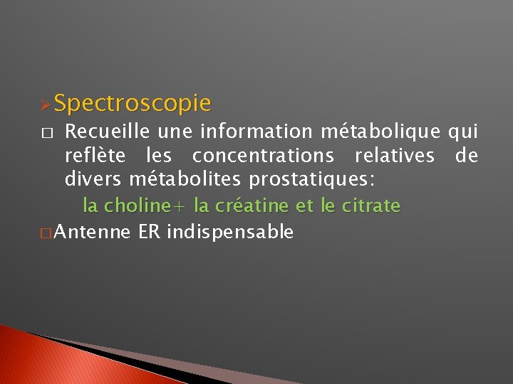 Ø Spectroscopie Recueille une information métabolique qui reflète les concentrations relatives de divers métabolites