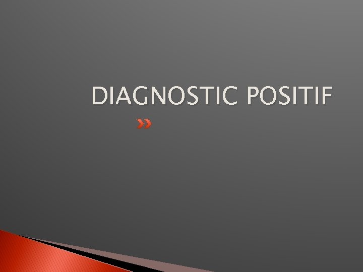 DIAGNOSTIC POSITIF 