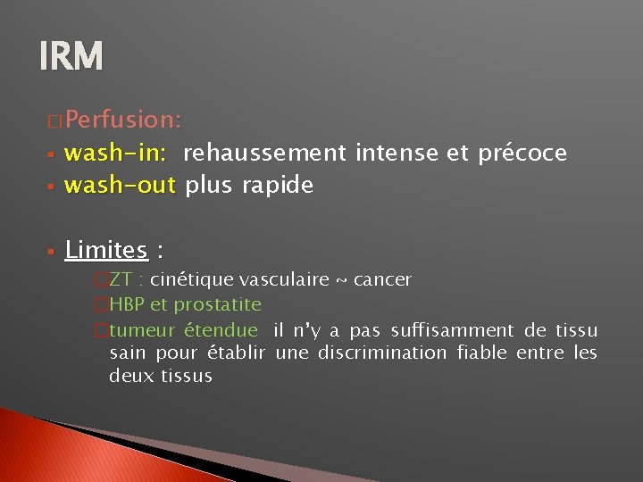 IRM � Perfusion: § wash-in: rehaussement intense et précoce wash-out plus rapide § Limites