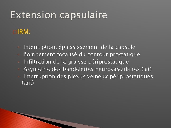 Extension capsulaire � IRM: ◦ ◦ ◦ Interruption, épaississement de la capsule Bombement focalisé