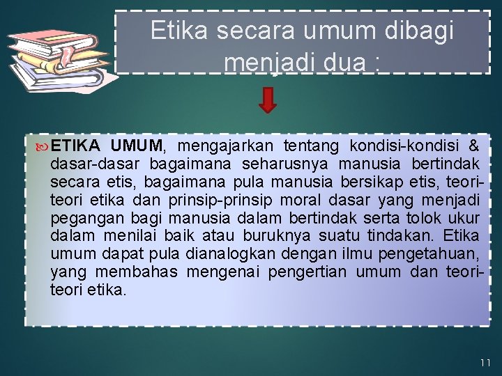 Etika secara umum dibagi menjadi dua : ETIKA UMUM, mengajarkan tentang kondisi-kondisi & dasar-dasar