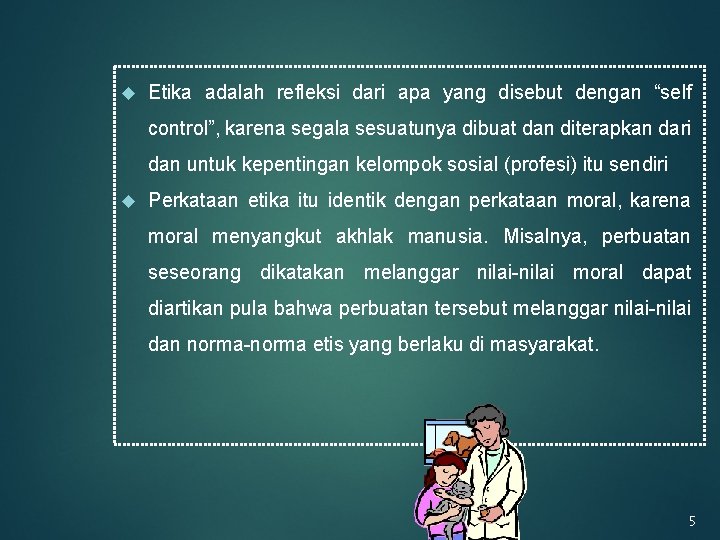  Etika adalah refleksi dari apa yang disebut dengan “self control”, karena segala sesuatunya