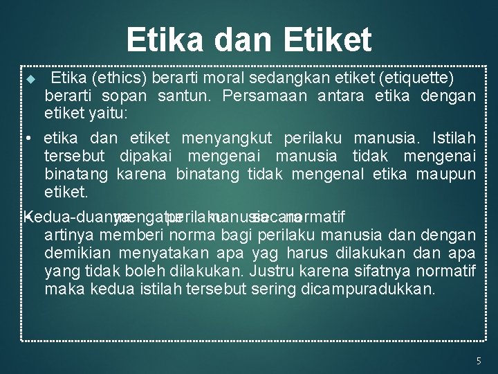 Etika dan Etiket Etika (ethics) berarti moral sedangkan etiket (etiquette) berarti sopan santun. Persamaan