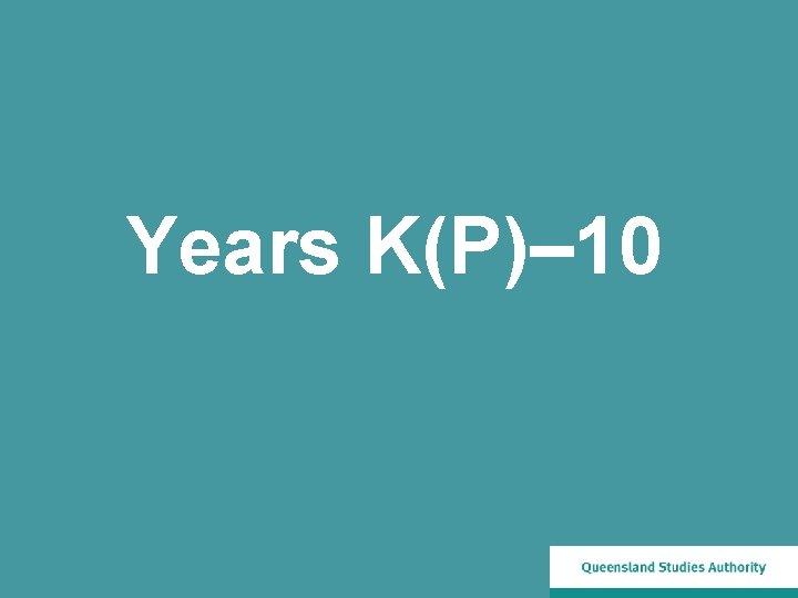 Years K(P)– 10 