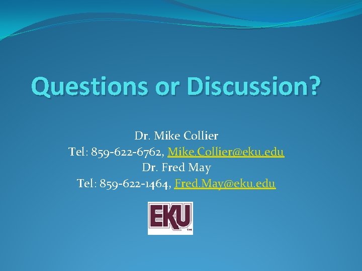 Questions or Discussion? Dr. Mike Collier Tel: 859 -622 -6762, Mike. Collier@eku. edu Dr.