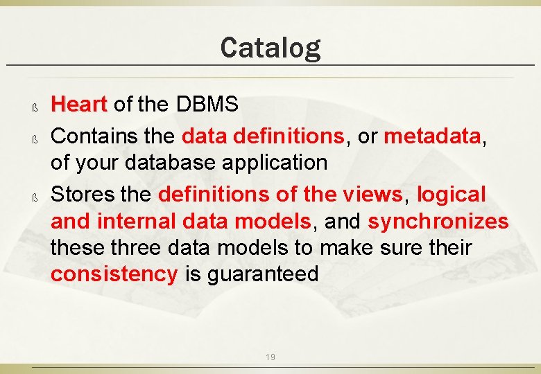 Catalog ß ß ß Heart of the DBMS Contains the data definitions, or metadata,