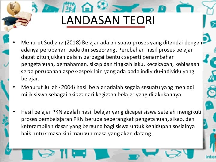 LANDASAN TEORI • Menurut Sudjana (2018) Belajar adalah suatu proses yang ditandai dengan adanya