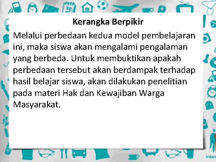 Kerangka Berpikir Melalui perbedaan kedua model pembelajaran ini, maka siswa akan mengalami pengalaman yang