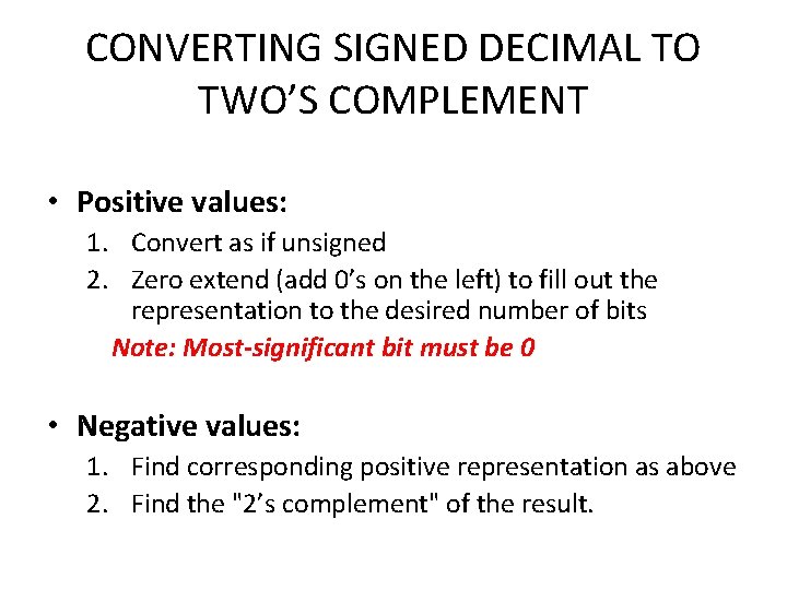CONVERTING SIGNED DECIMAL TO TWO’S COMPLEMENT • Positive values: 1. Convert as if unsigned