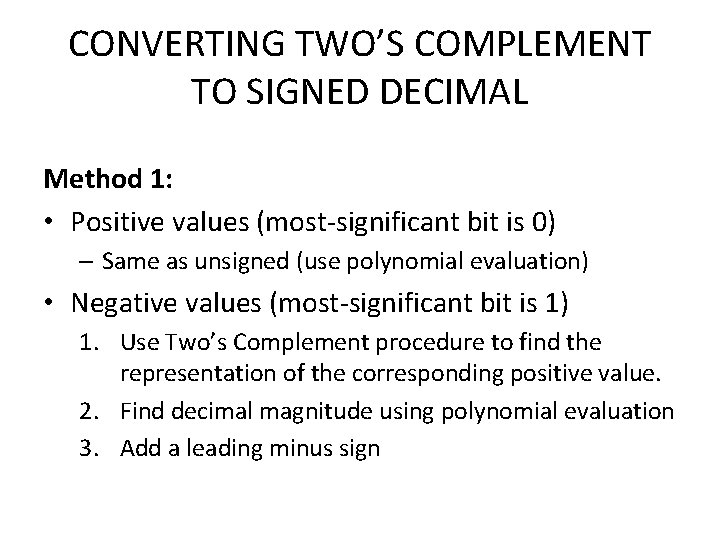 CONVERTING TWO’S COMPLEMENT TO SIGNED DECIMAL Method 1: • Positive values (most-significant bit is