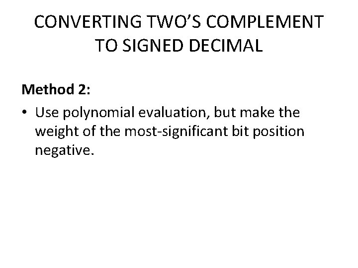 CONVERTING TWO’S COMPLEMENT TO SIGNED DECIMAL Method 2: • Use polynomial evaluation, but make