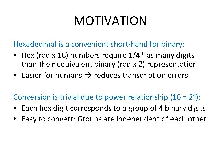 MOTIVATION Hexadecimal is a convenient short-hand for binary: • Hex (radix 16) numbers require