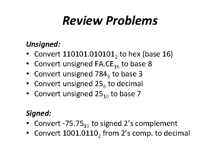 Review Problems Unsigned: • Convert 110101012 to hex (base 16) • Convert unsigned FA.